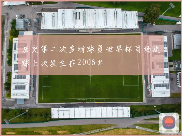 历史第二次多特球员世界杯同场进球上次发生在2006年