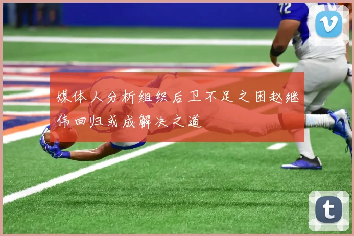 媒体人分析组织后卫不足之困赵继伟回归或成解决之道