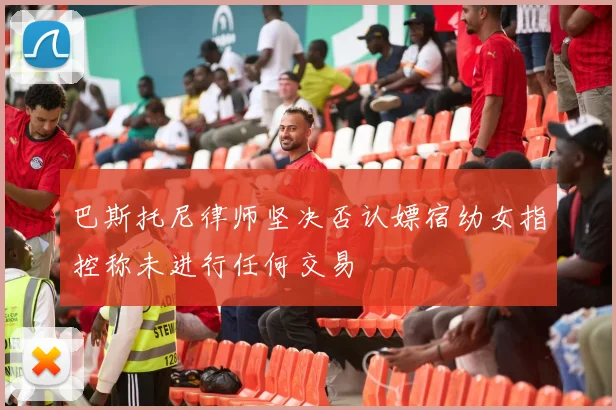 巴斯托尼律师坚决否认嫖宿幼女指控称未进行任何交易
