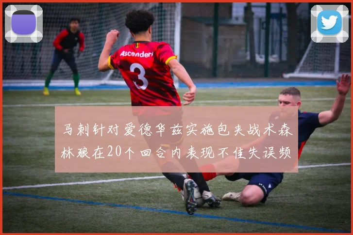 马刺针对爱德华兹实施包夹战术森林狼在20个回合内表现不佳失误频频